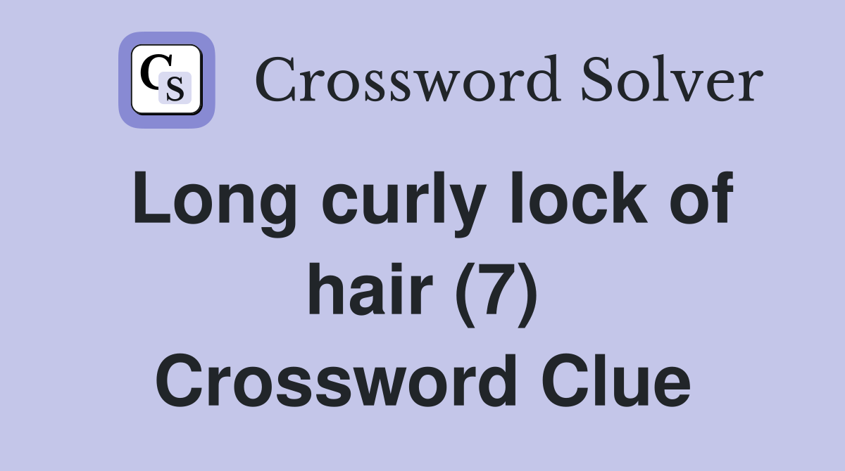 Long curly lock of hair (7) Crossword Clue Answers Crossword Solver